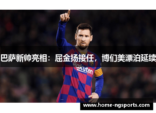 巴萨新帅亮相：屈金扬接任，博们美漂泊延续