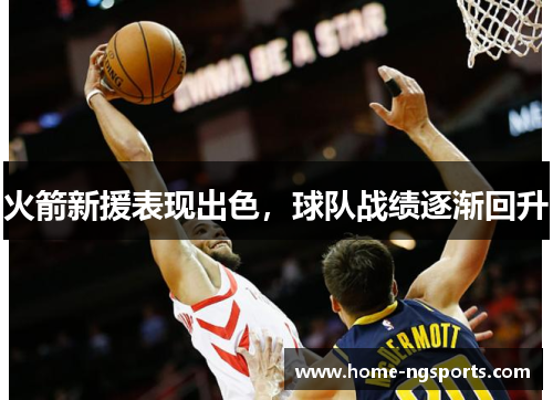 火箭新援表现出色，球队战绩逐渐回升
