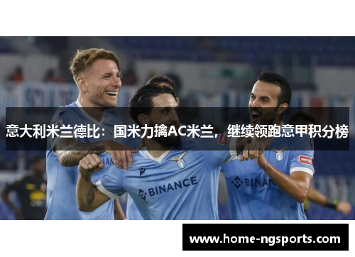 意大利米兰德比：国米力擒AC米兰，继续领跑意甲积分榜