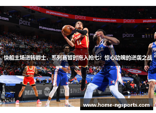 快船主场逆转爵士，系列赛暂时拖入抢七：惊心动魄的逆袭之战