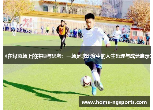 《在绿茵场上的拼搏与思考：一场足球比赛中的人生哲理与成长启示》