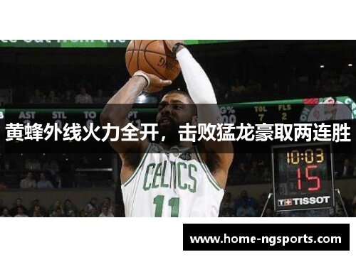 黄蜂外线火力全开，击败猛龙豪取两连胜